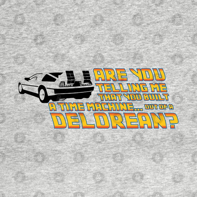 Are You Telling Me, A Delorean Time Machine by Cinestore Merch